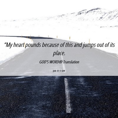 Picture 06 - Job 37:1 GW - “My heart pounds because of this and jumps out - Bible Verse Picture