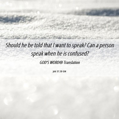 Picture 06 - Job 37:20 GW - Should he be told that I want to speak? Can a - Bible Verse Picture
