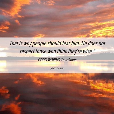 Picture 06 - Job 37:24 GW - That is why people should fear him. He does not - Bible Verse Picture