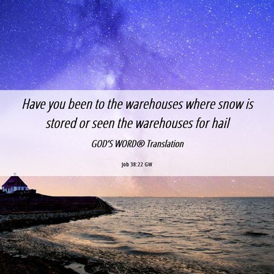 Picture 06 - Job 38:22 GW - Have you been to the warehouses where snow is - Bible Verse Picture