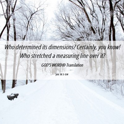 Picture 06 - Job 38:5 GW - Who determined its dimensions? Certainly, you - Bible Verse Picture