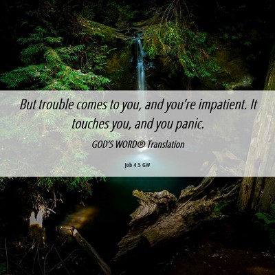 Picture 06 - Job 4:5 GW - But trouble comes to you, and you’re impatient. - Bible Verse Picture