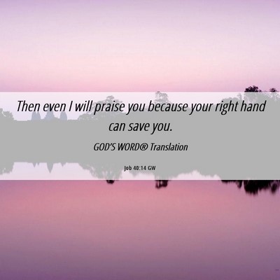Picture 06 - Job 40:14 GW - Then even I will praise you because your right - Bible Verse Picture