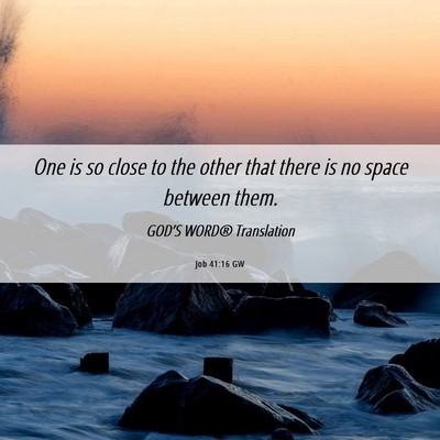 Picture 06 - Job 41:16 GW - One is so close to the other that there is no - Bible Verse Picture