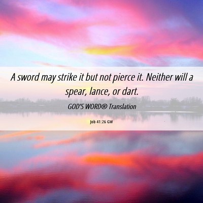 Picture 06 - Job 41:26 GW - A sword may strike it but not pierce it. Neither - Bible Verse Picture