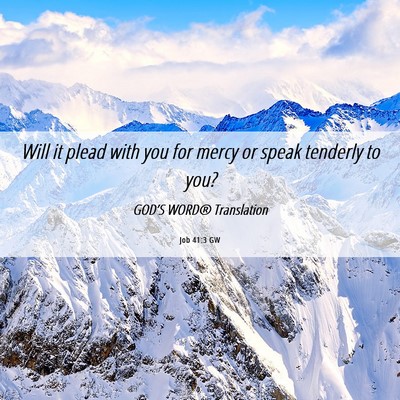 Picture 06 - Job 41:3 GW - Will it plead with you for mercy or speak - Bible Verse Picture
