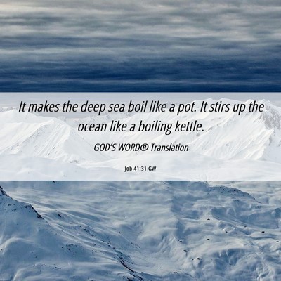 Picture 06 - Job 41:31 GW - It makes the deep sea boil like a pot. It stirs - Bible Verse Picture