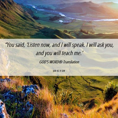 Picture 06 - Job 42:4 GW - “You said, ‘Listen now, and I will speak. I - Bible Verse Picture