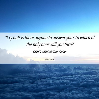 Picture 06 - Job 5:1 GW - “Cry out! Is there anyone to answer you? To - Bible Verse Picture