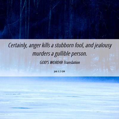 Picture 06 - Job 5:2 GW - Certainly, anger kills a stubborn fool, and - Bible Verse Picture