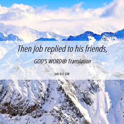 Picture 06 - Job 6:1 GW - Then Job replied to his - Bible Verse Picture