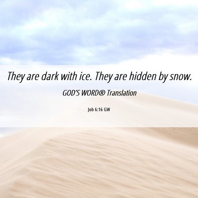 Picture 06 - Job 6:16 GW - They are dark with ice. They are hidden by - Bible Verse Picture