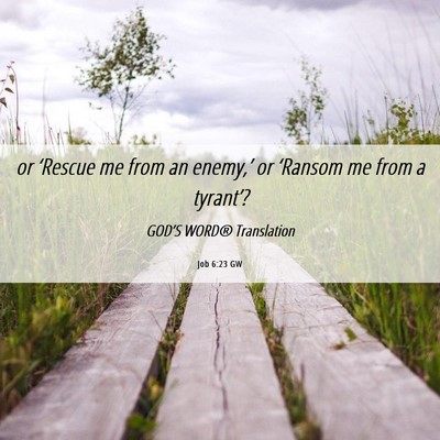 Picture 06 - Job 6:23 GW - or ‘Rescue me from an enemy,’ or ‘Ransom me - Bible Verse Picture