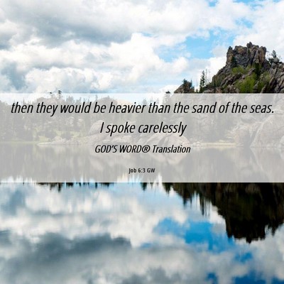 Picture 06 - Job 6:3 GW - then they would be heavier than the sand of the - Bible Verse Picture