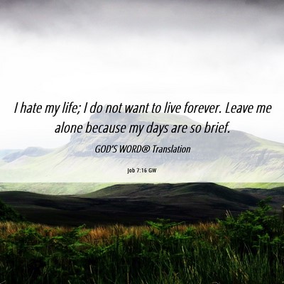 Picture 06 - Job 7:16 GW - I hate my life; I do not want to live forever. - Bible Verse Picture
