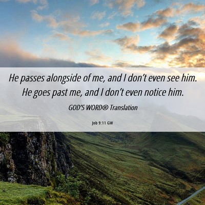 Picture 06 - Job 9:11 GW - He passes alongside of me, and I don’t even see - Bible Verse Picture