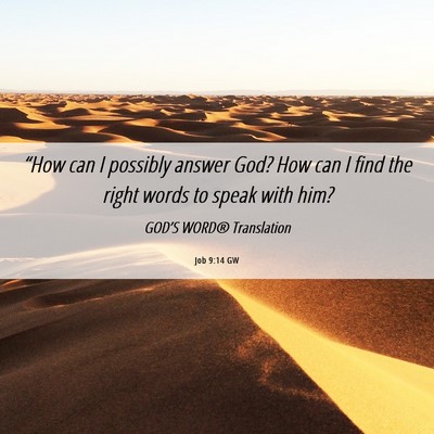 Picture 06 - Job 9:14 GW - “How can I possibly answer God? How can I find - Bible Verse Picture