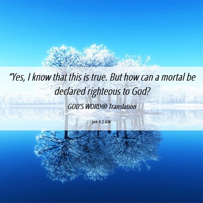 Picture 06 - Job 9:2 GW - “Yes, I know that this is true. But how can a - Bible Verse Picture