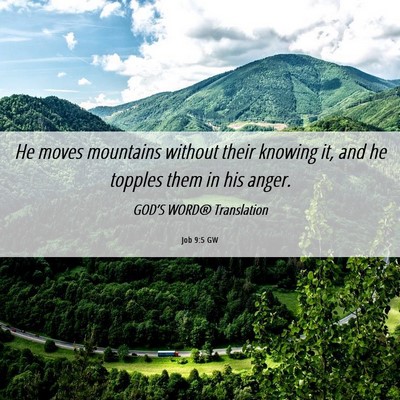 Picture 06 - Job 9:5 GW - He moves mountains without their knowing it, and - Bible Verse Picture