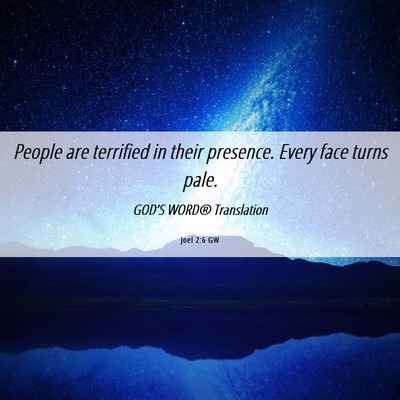 Picture 06 - Joel 2:6 GW - People are terrified in their presence. Every - Bible Verse Picture