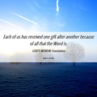 Picture 06 - John 1:16 GW - Each of us has received one gift after another - Bible Verse Picture