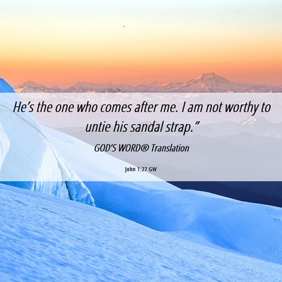 Picture 06 - John 1:27 GW - He’s the one who comes after me. I am not - Bible Verse Picture