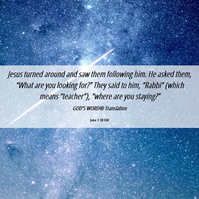Picture 06 - John 1:38 GW - Jesus turned around and saw them following him. - Bible Verse Picture