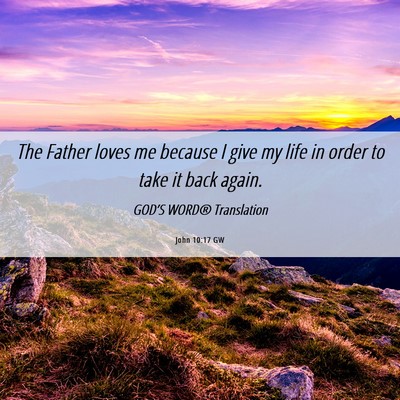 Picture 06 - John 10:17 GW - The Father loves me because I give my life in - Bible Verse Picture