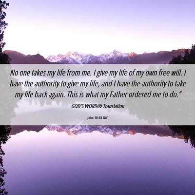 Picture 06 - John 10:18 GW - No one takes my life from me. I give my life of - Bible Verse Picture