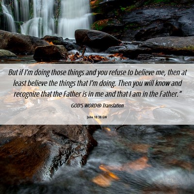 Picture 06 - John 10:38 GW - But if I’m doing those things and you refuse to - Bible Verse Picture