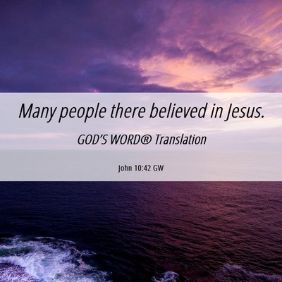 Picture 06 - John 10:42 GW - Many people there believed in - Bible Verse Picture