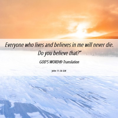Picture 06 - John 11:26 GW - Everyone who lives and believes in me will never - Bible Verse Picture
