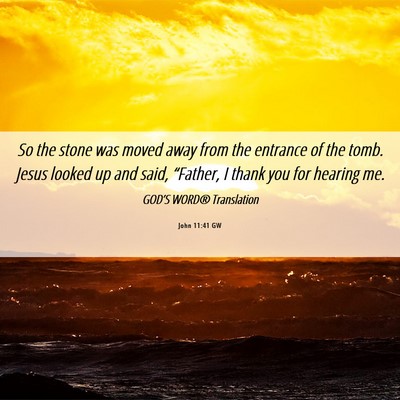 Picture 06 - John 11:41 GW - So the stone was moved away from the entrance of - Bible Verse Picture