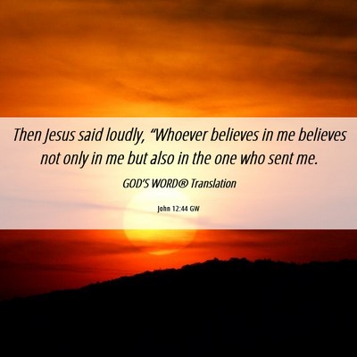 Picture 06 - John 12:44 GW - Then Jesus said loudly, “Whoever believes in me - Bible Verse Picture