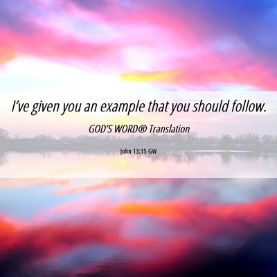 Picture 06 - John 13:15 GW - I’ve given you an example that you should - Bible Verse Picture