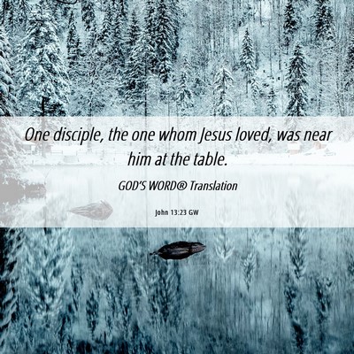 Picture 06 - John 13:23 GW - One disciple, the one whom Jesus loved, was near - Bible Verse Picture