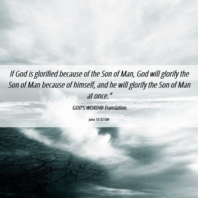 Picture 06 - John 13:32 GW - If God is glorified because of the Son of Man, - Bible Verse Picture