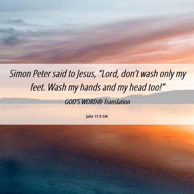 Picture 06 - John 13:9 GW - Simon Peter said to Jesus, “Lord, don’t wash - Bible Verse Picture