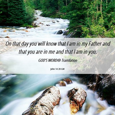 Picture 06 - John 14:20 GW - On that day you will know that I am in my Father - Bible Verse Picture