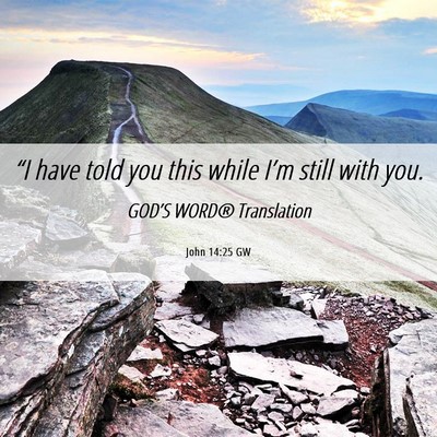 Picture 06 - John 14:25 GW - “I have told you this while I’m still with - Bible Verse Picture