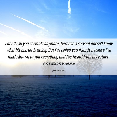 Picture 06 - John 15:15 GW - I don’t call you servants anymore, because a - Bible Verse Picture