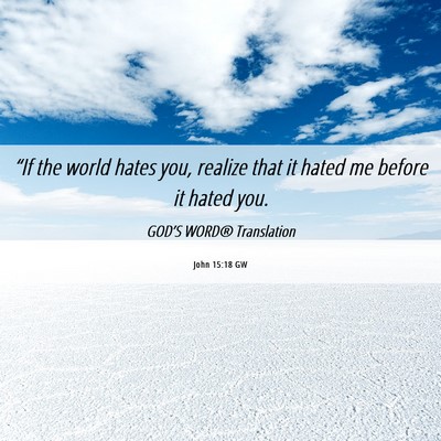 Picture 06 - John 15:18 GW - “If the world hates you, realize that it hated - Bible Verse Picture