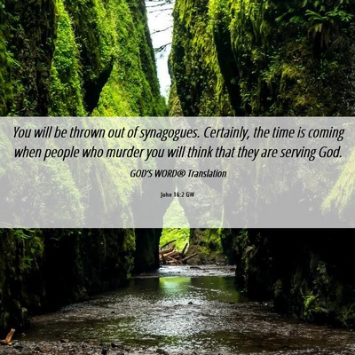 Picture 06 - John 16:2 GW - You will be thrown out of synagogues. Certainly, - Bible Verse Picture