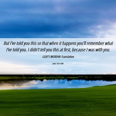 Picture 06 - John 16:4 GW - But I’ve told you this so that when it happens - Bible Verse Picture