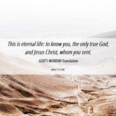 Picture 06 - John 17:3 GW - This is eternal life: to know you, the only true - Bible Verse Picture