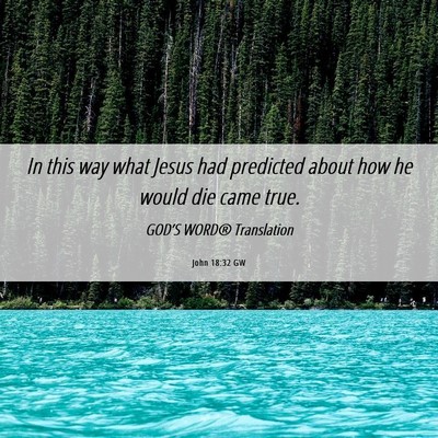 Picture 06 - John 18:32 GW - In this way what Jesus had predicted about how he - Bible Verse Picture