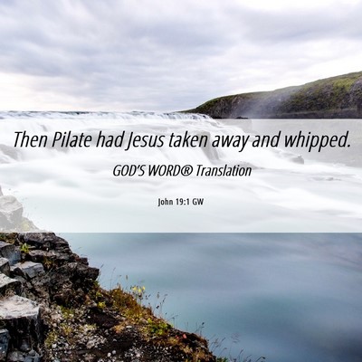 Picture 06 - John 19:1 GW - Then Pilate had Jesus taken away and - Bible Verse Picture