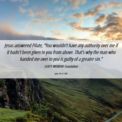 Picture 06 - John 19:11 GW - Jesus answered Pilate, “You wouldn’t have any - Bible Verse Picture