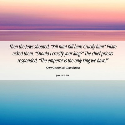 Picture 06 - John 19:15 GW - Then the Jews shouted, “Kill him! Kill him! - Bible Verse Picture