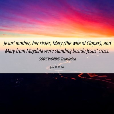 Picture 06 - John 19:25 GW - Jesus’ mother, her sister, Mary (the wife of - Bible Verse Picture